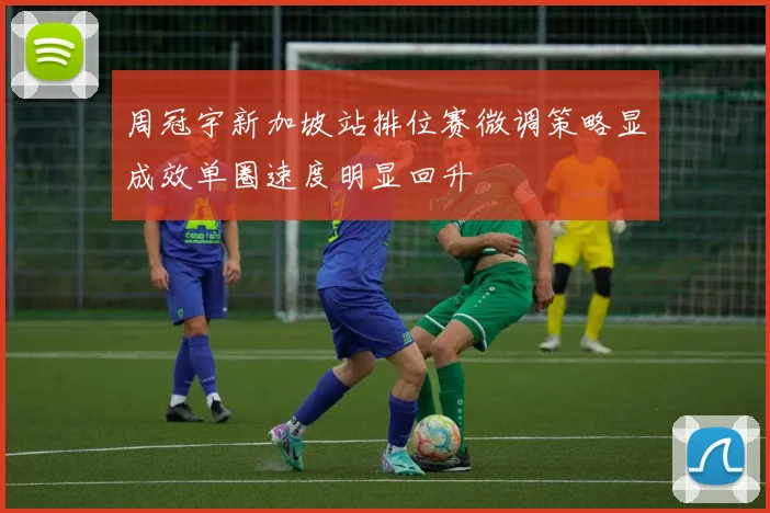 周冠宇新加坡站排位赛微调策略显成效单圈速度明显回升