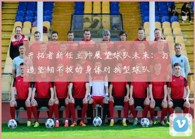 开拓者新任主帅展望球队未来：打造坚韧不拔的身体对抗型球队