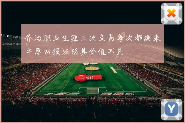 乔治职业生涯三次交易每次都换来丰厚回报证明其价值不凡