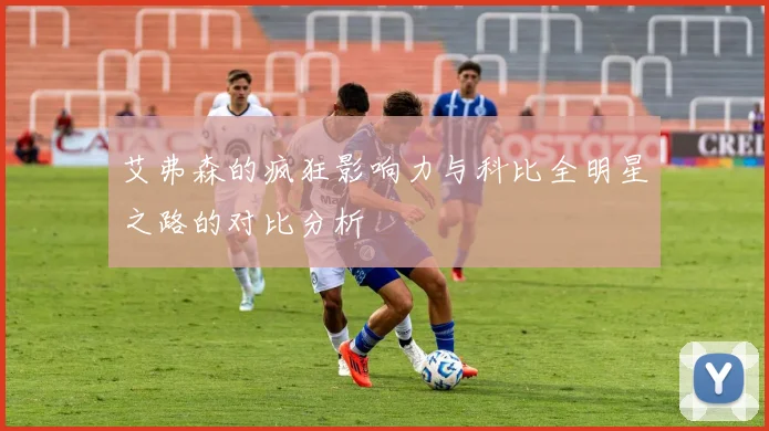 艾弗森的疯狂影响力与科比全明星之路的对比分析