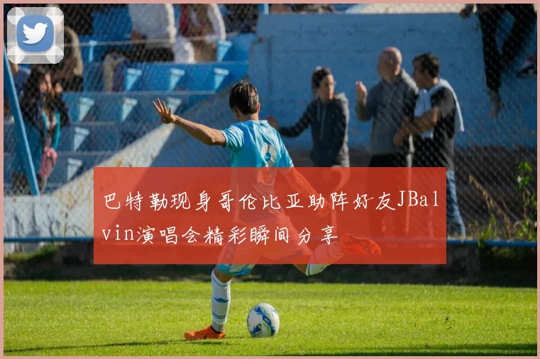 巴特勒现身哥伦比亚助阵好友JBalvin演唱会精彩瞬间分享